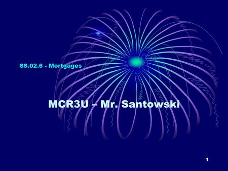 1 SS.02.6 - Mortgages MCR3U – Mr. Santowski. 2 (A) Terms Related to Mortgages a mortgage is special loan that is repaid over a longer period of time the.