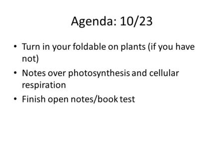 Agenda: 10/23 Turn in your foldable on plants (if you have not)