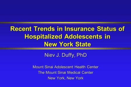 Recent Trends in Insurance Status of Hospitalized Adolescents in New York State Niev J. Duffy, PhD Mount Sinai Adolescent Health Center The Mount Sinai.