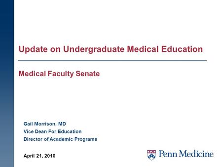 Update on Undergraduate Medical Education Medical Faculty Senate Gail Morrison, MD Vice Dean For Education Director of Academic Programs April 21, 2010.