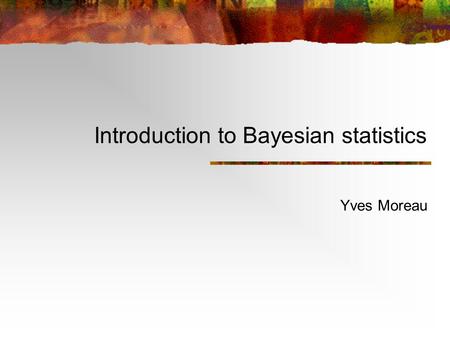 Introduction to Bayesian statistics Yves Moreau. Overview The Cox-Jaynes axioms Bayes’ rule Probabilistic models Maximum likelihood Maximum a posteriori.