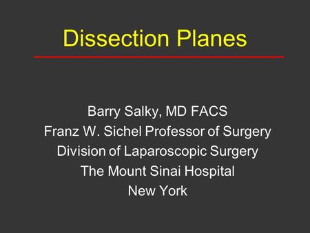 Dissection Planes Barry Salky, MD FACS Franz W. Sichel Professor of Surgery Division of Laparoscopic Surgery The Mount Sinai Hospital New York.