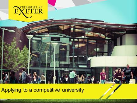 Applying to a competitive university. Aims and objectives To understand what a competitive university is Develop an understanding of what the benefits.