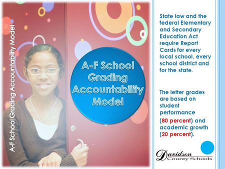 State law and the federal Elementary and Secondary Education Act require Report Cards for every local school, every school district and for the state.