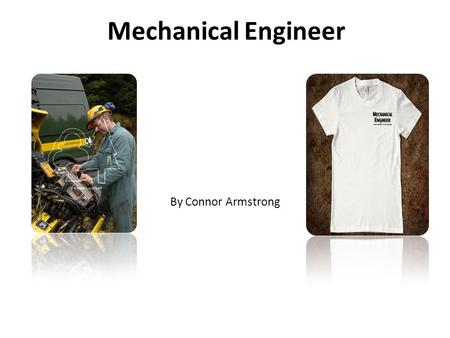 Mechanical Engineer By Connor Armstrong. You could be: carrying out basic research into particular issues and problems in the design or manufacture using.