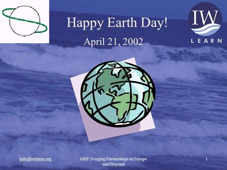 Forging Partnerships in Europe and Beyond 1 Happy Earth Day! April 21, 2002.