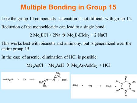 Multiple Bonding in Group 15 Like the group 14 compounds, catenation is not difficult with group 15. Reduction of the monochloride can lead to a single.