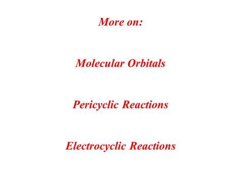 More on: Molecular Orbitals Pericyclic Reactions Electrocyclic Reactions.