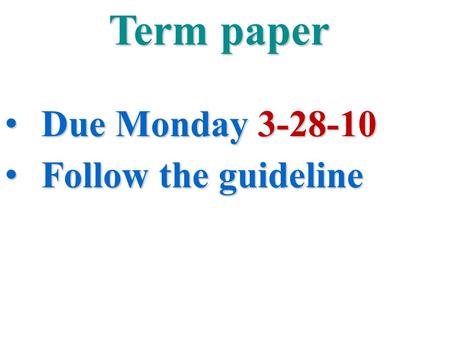 Due Monday 3-28-10 Due Monday 3-28-10 Follow the guideline Follow the guideline Term paper.