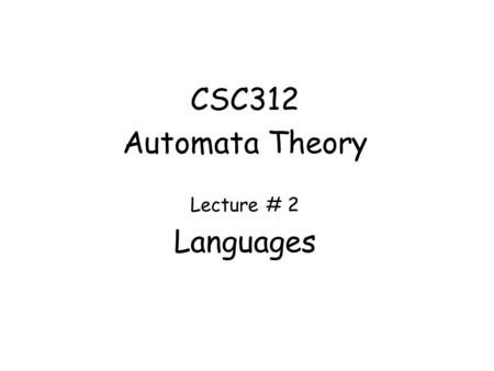 CSC312 Automata Theory Lecture # 2 Languages.