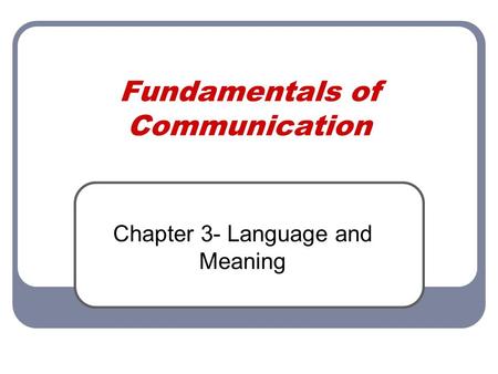 Fundamentals of Communication Chapter 3- Language and Meaning.
