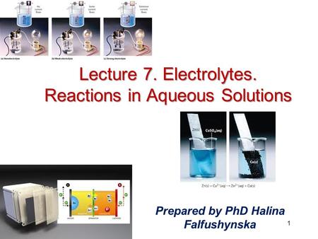 Prepared by PhD Halina Falfushynska 1 Lecture 7. Electrolytes. Reactions in Aqueous Solutions.