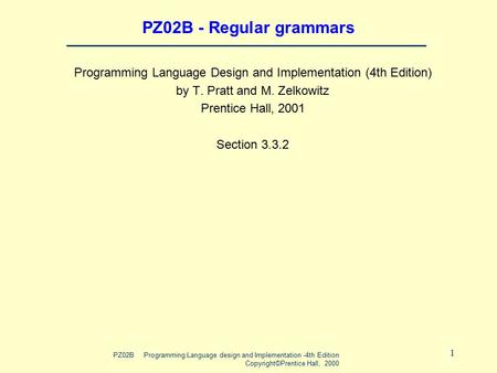 PZ02B Programming Language design and Implementation -4th Edition Copyright©Prentice Hall, 2000 1 PZ02B - Regular grammars Programming Language Design.