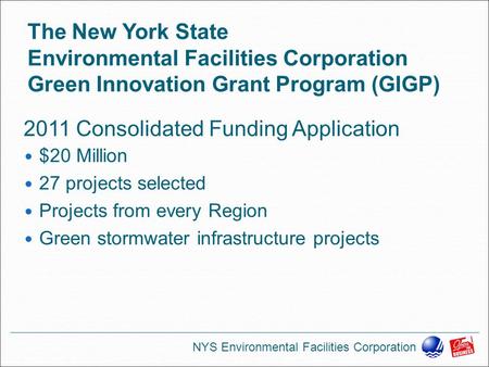 The New York State Environmental Facilities Corporation Green Innovation Grant Program (GIGP) $20 Million 27 projects selected Projects from every Region.