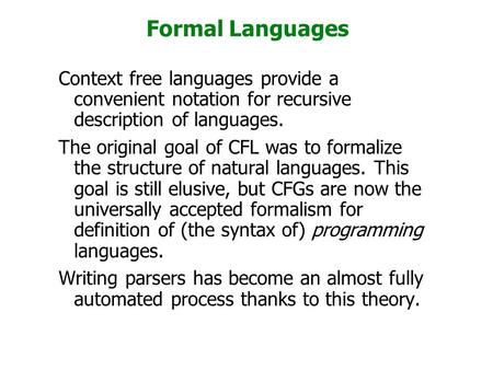 Formal Languages Context free languages provide a convenient notation for recursive description of languages. The original goal of CFL was to formalize.