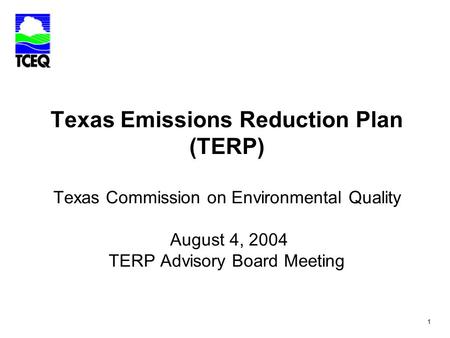 1 Texas Emissions Reduction Plan (TERP) Texas Commission on Environmental Quality August 4, 2004 TERP Advisory Board Meeting.