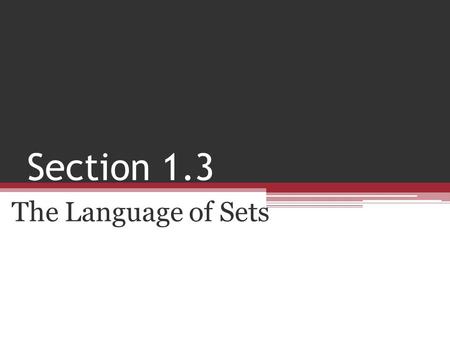Section 1.3 The Language of Sets. Objective 1.Use three methods to represent sets. 2.Define and recognize the empty set. 3.Use the symbols and. 4.Apply.
