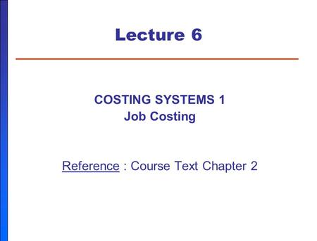 Lecture 6 COSTING SYSTEMS 1 Job Costing Reference : Course Text Chapter 2.