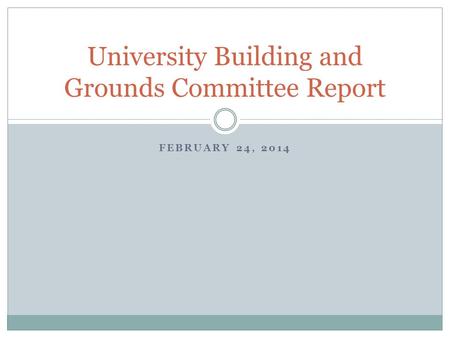 FEBRUARY 24, 2014 University Building and Grounds Committee Report.