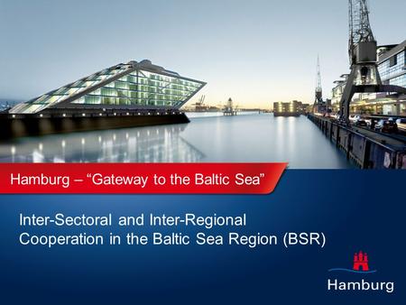 Hamburg – “Gateway to the Baltic Sea” Inter-Sectoral and Inter-Regional Cooperation in the Baltic Sea Region (BSR)