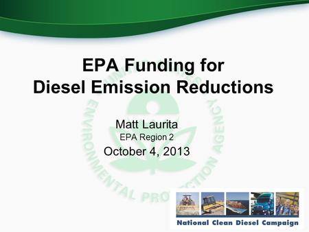 EPA Funding for Diesel Emission Reductions Matt Laurita EPA Region 2 October 4, 2013.