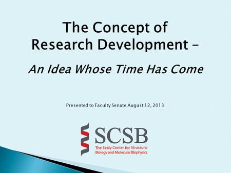 The Concept of Research Development – An Idea Whose Time Has Come Presented to Faculty Senate August 12, 2013.