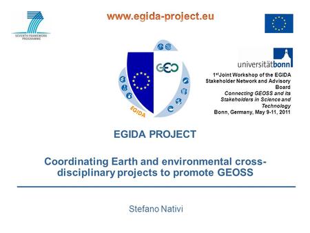Www.egida-project.eu EGIDA PROJECT 1stJoint Workshop of the EGIDA Stakeholder Network and Advisory Board Connecting GEOSS and its Stakeholders in Science.