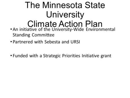The Minnesota State University Climate Action Plan An initiative of the University-Wide Environmental Standing Committee Partnered with Sebesta and URSI.
