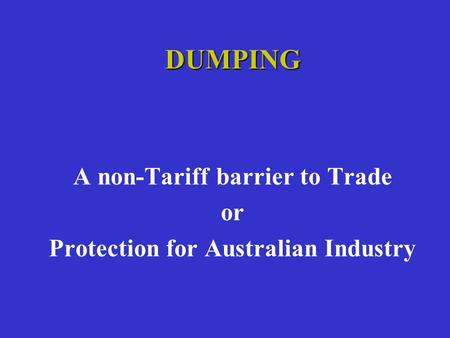 DUMPING A non-Tariff barrier to Trade or Protection for Australian Industry.
