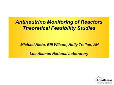 Antineutrino Monitoring of Reactors Theoretical Feasibility Studies Antineutrino Monitoring of Reactors Theoretical Feasibility Studies Michael Nieto,