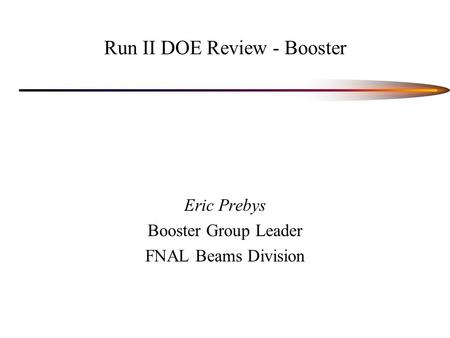 Run II DOE Review - Booster Eric Prebys Booster Group Leader FNAL Beams Division.