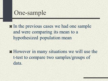One-sample In the previous cases we had one sample and were comparing its mean to a hypothesized population mean However in many situations we will use.