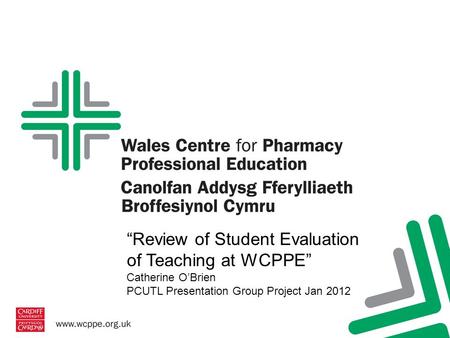 “Review of Student Evaluation of Teaching at WCPPE” Catherine O’Brien PCUTL Presentation Group Project Jan 2012.