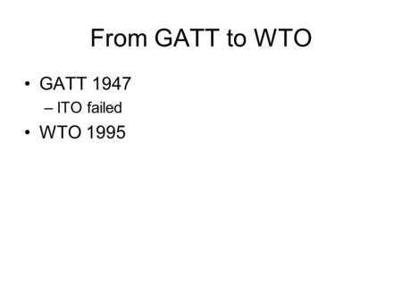 From GATT to WTO GATT 1947 –ITO failed WTO 1995. Most Favored Nation Treatment Article I General Most-Favoured-Nation Treatment 1. With respect to customs.