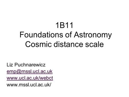 1B11 Foundations of Astronomy Cosmic distance scale Liz Puchnarewicz