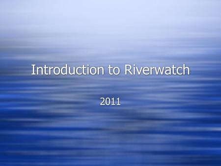 Introduction to Riverwatch 2011.  ch?v=7tVF_AGKHFc  ch?v=7tVF_AGKHFc.