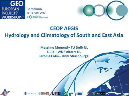 CEOP AEGIS Hydrology and Climatology of South and East Asia Massimo Menenti – TU Delft NL Li Jia – WUR Alterra NL Jerome Colin – Univ. Strasbourg F 1.