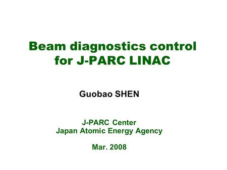 Beam diagnostics control for J-PARC LINAC Guobao SHEN J-PARC Center Japan Atomic Energy Agency Mar. 2008.