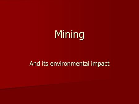 Mining And its environmental impact. What determines the type of mining? Underground v.s. Surface Mining v.s. Solution Underground v.s. Surface Mining.