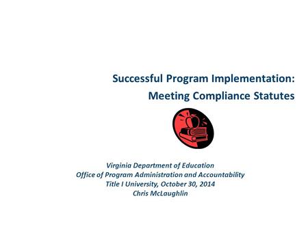 Successful Program Implementation: Meeting Compliance Statutes Virginia Department of Education Office of Program Administration and Accountability Title.