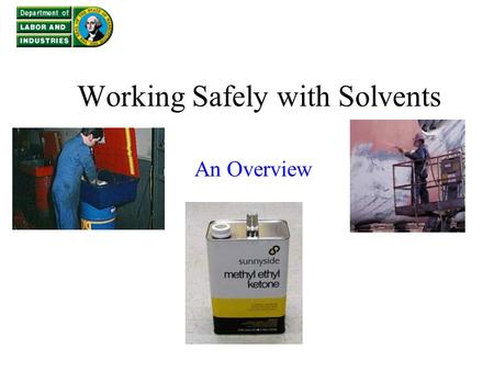 Working Safely with Solvents An Overview. What will be covered What are solvents? Where are solvents used? What are the hazards of solvents? How to control.