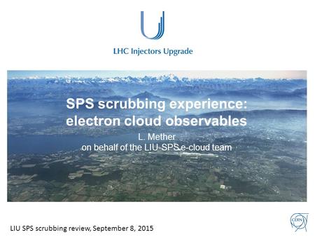 SPS scrubbing experience: electron cloud observables L. Mether on behalf of the LIU-SPS e-cloud team LIU SPS scrubbing review, September 8, 2015.