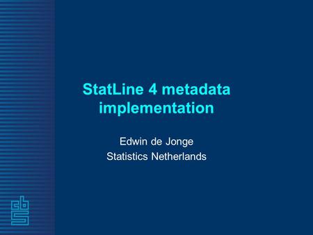 StatLine 4 metadata implementation Edwin de Jonge Statistics Netherlands.