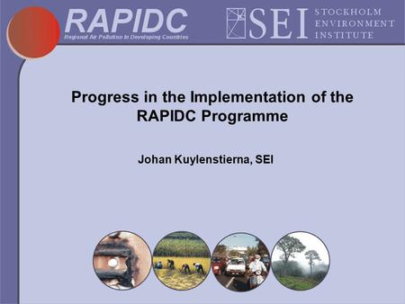 Progress in the Implementation of the RAPIDC Programme Johan Kuylenstierna, SEI.