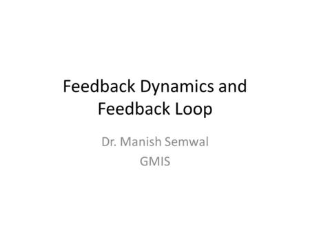 Feedback Dynamics and Feedback Loop Dr. Manish Semwal GMIS.