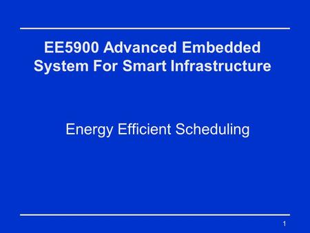 1 EE5900 Advanced Embedded System For Smart Infrastructure Energy Efficient Scheduling.