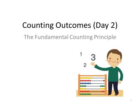 1 Counting Outcomes (Day 2) The Fundamental Counting Principle.