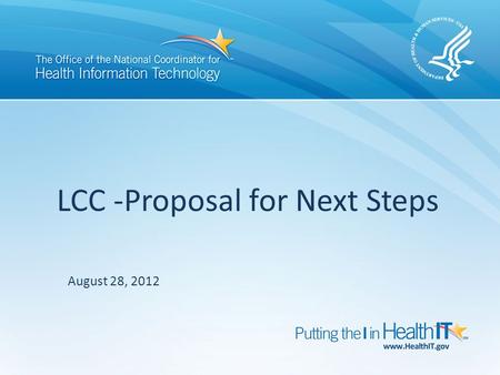 LCC -Proposal for Next Steps August 28, 2012. Discussion Points Recap of Whitepaper Recommendations Critical milestones and activities driving LCC activities.
