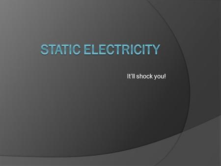 It’ll shock you!. What is Electricity?  The movement of charges (electrons)  Can be passed (current) or Stationary (static) Electrostatics= the study.