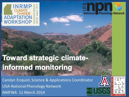 Carolyn Enquist, Science & Applications Coordinator USA-National Phenology Network NMFWA 11 March 2014.